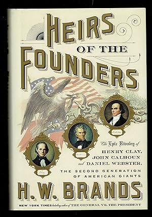 Heirs of the Founders: The Epic Rivalry of Henry Clay, John Calhoun and Daniel Webster, the Secon...