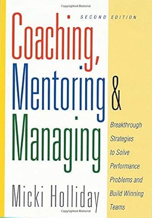 Seller image for Coaching, Mentoring and Managing, Second Edition: Breakthrough Strategies to Solve Performance Problems and Build Winning Teams for sale by Reliant Bookstore