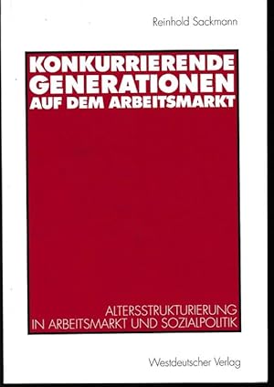 Imagen del vendedor de Konkurrierende Generationen auf dem Arbeitsmarkt. Altersstrukturierung in Arbeitsmarkt und Sozialpolitik. a la venta por Antiquariat Puderbach