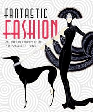 Bild des Verkufers fr Fantastic Fashion: An Illustrated History of the Most Outlandish Trends zum Verkauf von WeBuyBooks