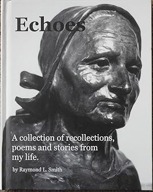 Echoes : A Collection of Recollections, Poems and Stories from My Life