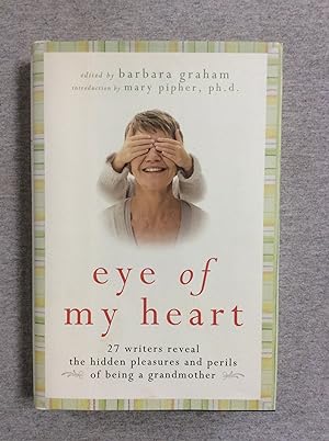 Seller image for Eye Of My Heart: 27 Writers Reveal The Hidden Pleasures And Perils Of Being A Grandmother for sale by Book Nook