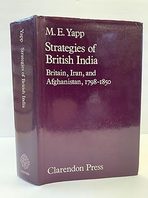 STRATEGIES OF BRITISH INDIA - BRITAIN, IRAN, AND AFGHANISTAN, 1798-1850 [SIGNED]