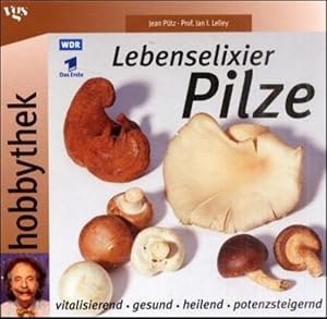 Lebenselixier Pilze : Vitalisierend, gesund, heilend, potenzsteigernd.