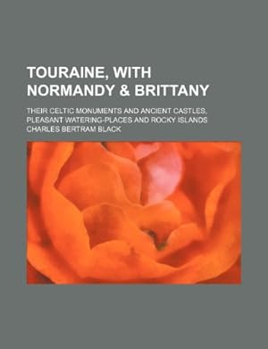 Seller image for Touraine, with Normandy & Brittany; their Celtic monuments and ancient castles, pleasant watering-places and rocky islands for sale by WeBuyBooks