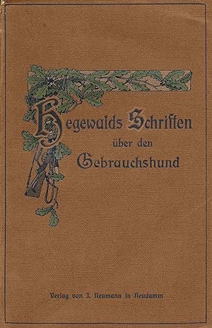 Hegewalds Schriften über den Gebrauchshund. Eine Sammlung der grundlegenden Arbeiten des Vaters d...