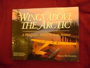 Immagine del venditore per Wings Above the Arctic. A Photographic History of Arctic Aviation. Exclusive Aviation Photos from Canada, Russia, & the USA. venduto da BookMine