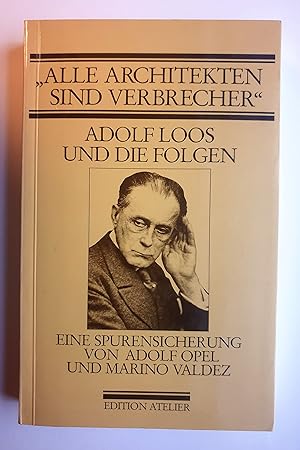 Bild des Verkufers fr Alle Architekten sind Verbrecher" : Adolf Loos und die Folgen ; eine Spurensicherung. hrsg. von Adolf Opel u. Marino Valdez / Edition Atelier zum Verkauf von Antiquariat Buchkauz