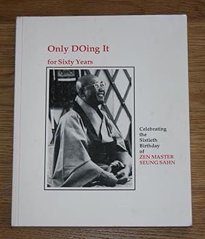 Only DOing it for Sixty Years. [Celebrating the Sixtieth Birthday of Zen Master Seung Sahn.],