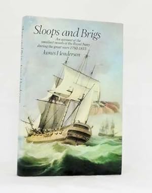Sloops and Brigs. An account of the smallest vessels of the Royal Navy during the great wars 1793...