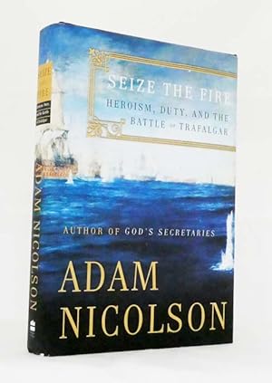 Image du vendeur pour Seize The Fire. Heroism, Duty, and Nelson's Battle of Trafalgar mis en vente par Adelaide Booksellers