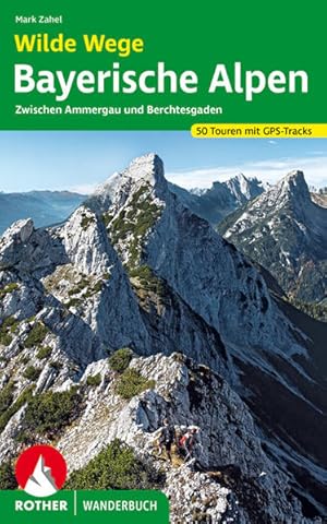 Wilde Wege Bayerische Alpen Zwischen Ammergau und Berchtesgaden. 50 Touren mit GPS-Tracks