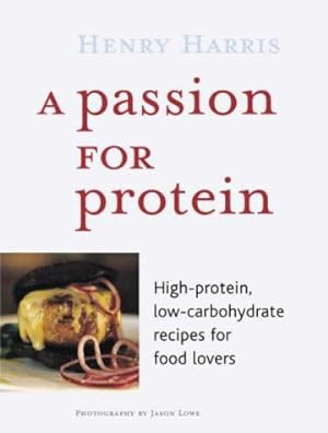 Imagen del vendedor de A Passion for Protein: High Protein, Low Carbohydrate Recipes for Food Lovers a la venta por WeBuyBooks