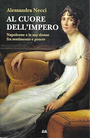 Seller image for Al cuore dell'Impero. Napoleone e le sue donne fra sentimento e potere for sale by MULTI BOOK