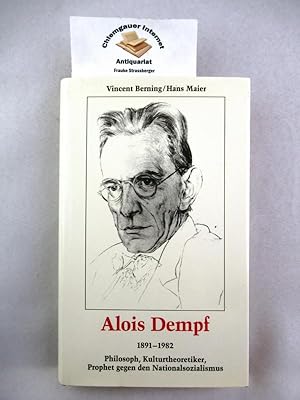Alois Dempf : 1891 - 1982 ; Philosoph, Kulturtheoretiker, Prophet gegen den Nationalsozialismus. ...