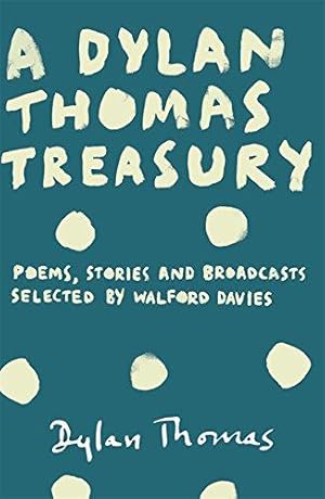 Seller image for A Dylan Thomas Treasury: Poems, Stories and Broadcasts. Selected by Walford Davies for sale by WeBuyBooks