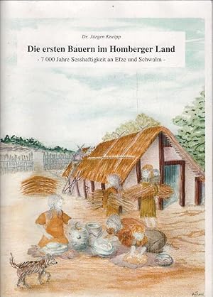 Die ersten Bauern im Homberger Land : 7000 Jahre Sesshaftigkeit an Efze und Schwalm