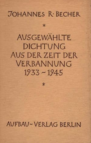 Bild des Verkufers fr Ausgewhlte Dichtung aus der Zeit der Verbannung 1933 - 1945. Johannes R. Becher zum Verkauf von Schrmann und Kiewning GbR