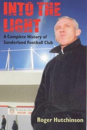 Seller image for Into the Light: A Complete History of Sunderland Football Club for sale by WeBuyBooks