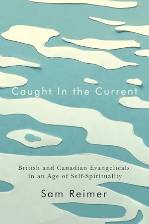 Seller image for Caught in the Current : British and Canadian Evangelicals in an Age of Self-Spirituality for sale by GreatBookPrices