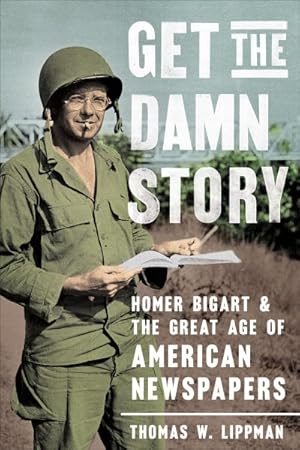Seller image for Get the Damn Story : Homer Bigart and the Great Age of American Newspapers for sale by GreatBookPrices