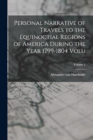 Seller image for Personal Narrative of Travels to the Equinoctial Regions of America During the Year 1799-1804 Volu; Volume 1 (Paperback) for sale by Grand Eagle Retail