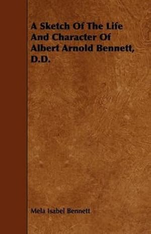 Seller image for A Sketch Of The Life And Character Of Albert Arnold Bennett, D.D. [Soft Cover ] for sale by booksXpress