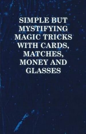Imagen del vendedor de Simple But Mystifying Magic Tricks with Cards, Matches, Money and Glasses by Anon, . [Paperback ] a la venta por booksXpress