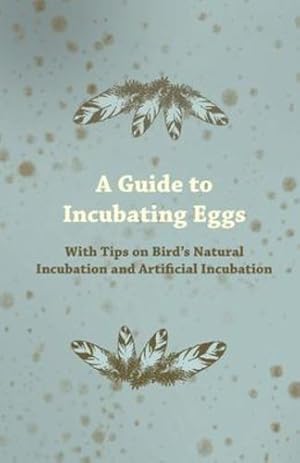 Seller image for A Guide to Incubating Eggs - With Tips on Bird's Natural Incubation and Artificial Incubation by Anon [Paperback ] for sale by booksXpress