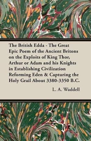 Seller image for The British Edda: The Great Epic Poem of the Ancient Britons on the Exploits of King Thor, Arthur or Adam and his Knights in Establishing Civilization . Capturing the Holy Grail About 3380-3350 B.C. by Waddell, L. A. [Paperback ] for sale by booksXpress