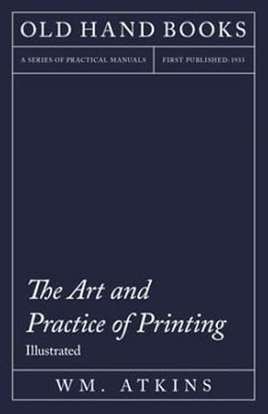 Imagen del vendedor de The Art and Practice of Printing - A Work in Six Volumes - Dealing With The Composing Department, Mechanical Composition, Letterpress Printing In All . Litho, Photogravure Printing, Process Block [Soft Cover ] a la venta por booksXpress