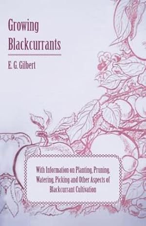 Immagine del venditore per Growing Blackcurrants - With Information on Planting, Pruning, Watering, Picking and Other Aspects of Blackcurrant Cultivation by Gilbert, E. G. [Paperback ] venduto da booksXpress