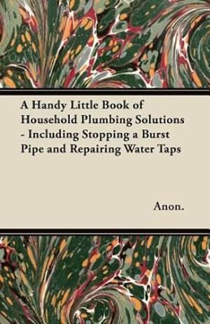 Seller image for A Handy Little Book of Household Plumbing Solutions - Including Stopping a Burst Pipe and Repairing Water Taps [Soft Cover ] for sale by booksXpress