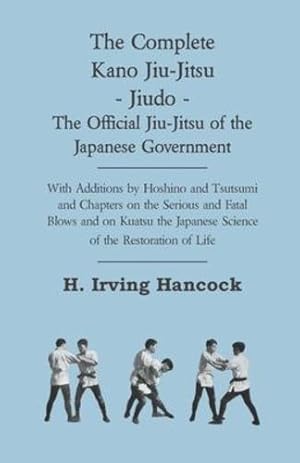 Bild des Verkufers fr The Complete Kano Jiu-Jitsu: The Offi cial Jiu-Jitsu of the Japanese Government by Hancock, H. Irving [Paperback ] zum Verkauf von booksXpress