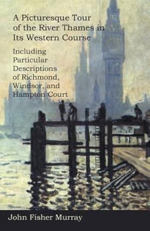 Seller image for A Picturesque Tour of the River Thames in Its Western Course: Including Particular Descriptions of Richmond, Windsor, and Hampton Court [Soft Cover ] for sale by booksXpress