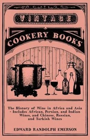 Immagine del venditore per The History of Wine in Africa and Asia - Includes African, Persian, and Indian Wines, and Chinese, Russian, and Turkish Wines by Emerson, Edward Randolph [Paperback ] venduto da booksXpress
