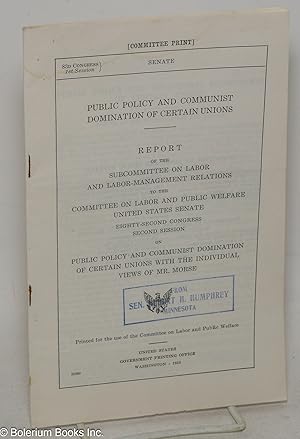 Public policy and communist domination of certain unions. Report of the Subcommittee on lab and l...