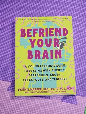 Befriend Your Brain: A Young Person's Guide to Dealing with Anxiety, Depression, Freak-Outs, and ...