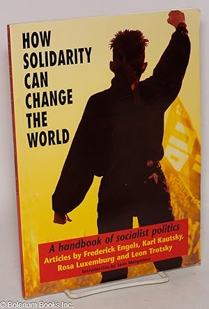 Seller image for How Solidarity Can Change the World: A handbook of socialist politics. Articles by Frederick Engels, Karl Kautsky, Rosa Luxemburg and Leon Trotsky for sale by Bolerium Books Inc.