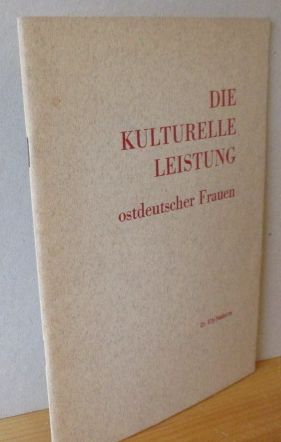 Die kulturelle Leistung ostdeutscher Frauen. Ein Vortrag. Herausgeber: Arbeitsgemeinschaft heimat...