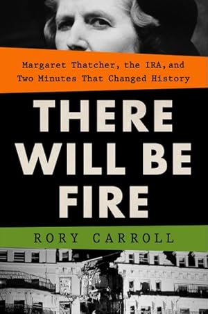 Bild des Verkufers fr There Will Be Fire : Margaret Thatcher, the Ira, and Two Minutes That Changed History zum Verkauf von AHA-BUCH GmbH