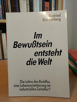 Im Bewußtsein entsteht die Welt. Die Lehre des Buddha, eine Lebensorientierung im industriellen Z...