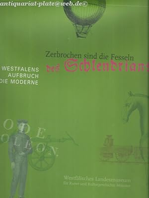 Zerbrochen sind die Fesseln des Schlendrians. Westfalens Aufbruch in die Moderne.