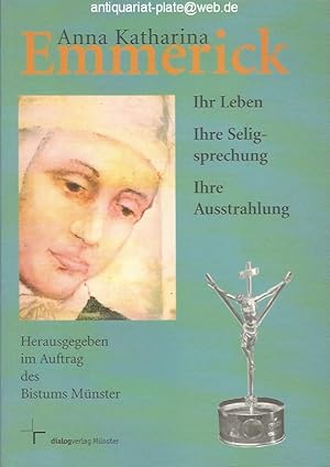 Imagen del vendedor de Anna Katharina Emmerick : ihr Leben - ihre Seligsprechung - ihre Ausstrahlung. Herausgegeben im Auftrag des Bistums Mnster. Mit Beitrgen von Reinhard Lettmann, Markus Nolte, Michael Bnte und anderen. a la venta por Antiquariat-Plate