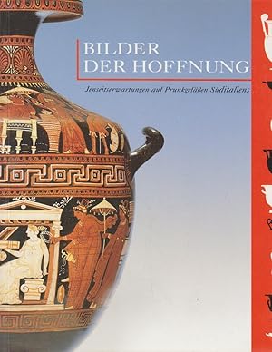 Seller image for Bilder der Hoffnung Jenseitserwartungen auf Prunkgefssen Sditaliens ; [Ausstellung im Oberhessischen Museum Giessen, Wallenfels'sches Haus, 16. Mai bis 7. August 1995 ; Museum fr Kunst und Gewerbe Hamburg, 29. September bis 28. Januar 1996] for sale by Bcher bei den 7 Bergen