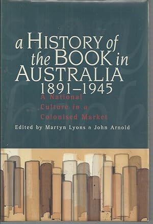 Seller image for History Of The Book In Australia 1891-1945, A: A National Culture In A Colonised Market for sale by Elizabeth's Bookshops