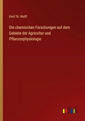 Bild des Verkufers fr Die chemischen Forschungen auf dem Gebiete der Agricultur und Pflanzenphysiologie zum Verkauf von AHA-BUCH GmbH