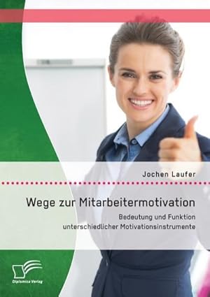 Immagine del venditore per Wege zur Mitarbeitermotivation: Bedeutung und Funktion unterschiedlicher Motivationsinstrumente venduto da BuchWeltWeit Ludwig Meier e.K.