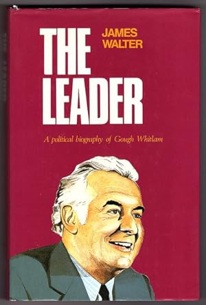 Seller image for The Leader: A Political Biography of Gough Whitlam by James Walter for sale by Book Merchant Bookstore