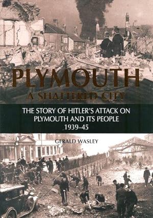 Seller image for Plymouth: A Shattered City - The Story of Hitler's Attack on Plymouth and it's People 1939-45 for sale by WeBuyBooks